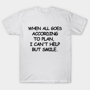 When all goes according to plan, I can't help but smile. T-Shirt